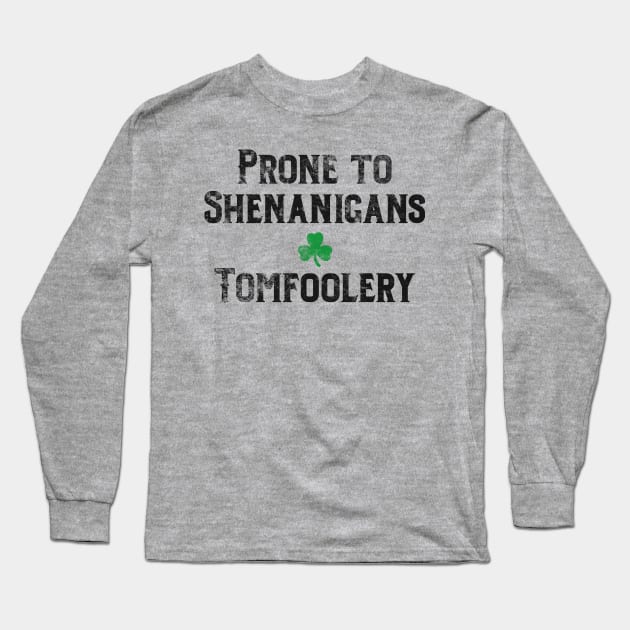 St. Patrick's Day Irish Prone to Shenanigans & Tomfoolery Long Sleeve T-Shirt by jdsoudry